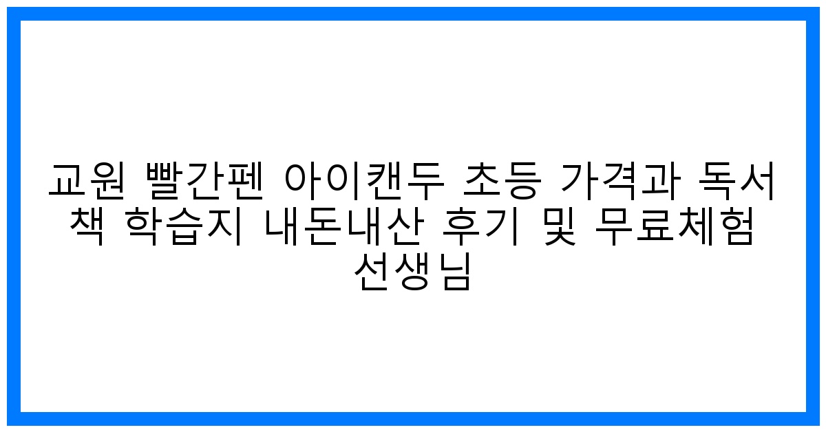 솔직후기! 교원 빨간펜 아이캔두 초등 가격, 독서 학습지 효과 & 무료체험 꿀팁