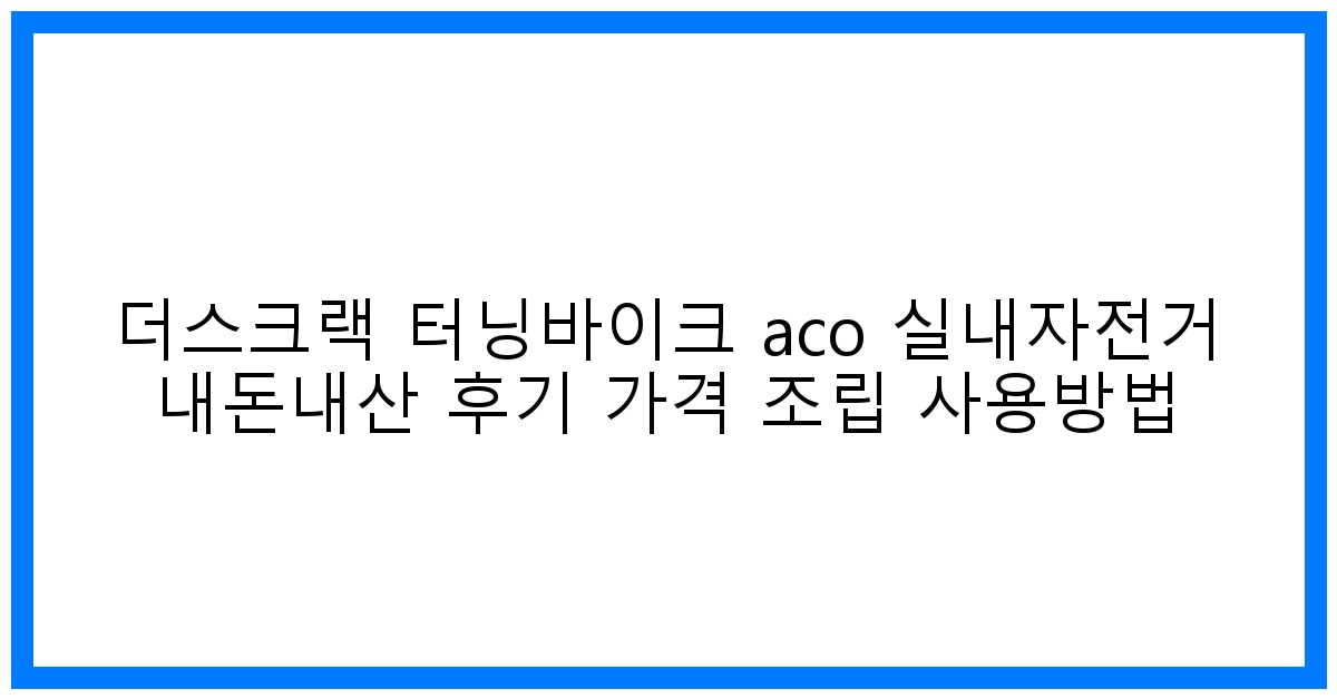 놀라운 변화! 더스크랙 터닝바이크 AcO 내돈내산 솔직 후기: 가격, 조립, 사용법 완벽 가이드