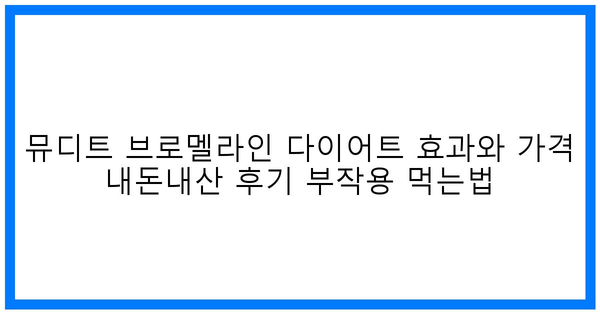驚! 뮤디트 브로멜라인 다이어트 솔직 후기: 효과, 가격, 부작용 완벽 분석!