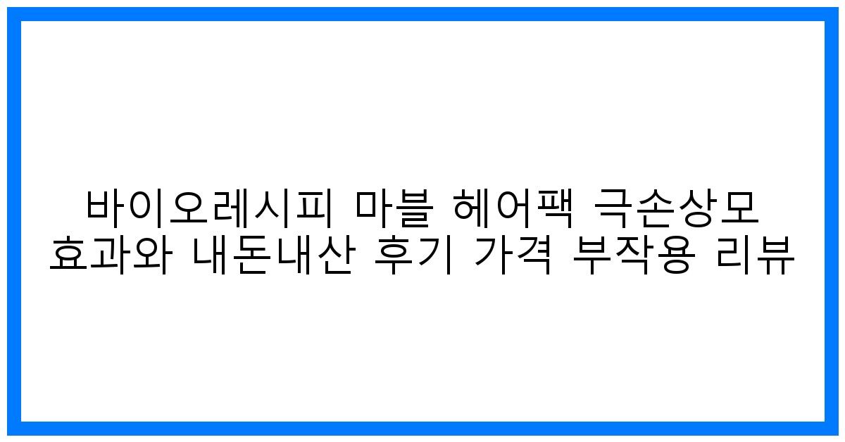 ✨극손상모 SOS✨ 바이오레시피 마블 헤어팩 내돈내산 솔직 후기 & 효과 가격 부작용 완벽 분석!
