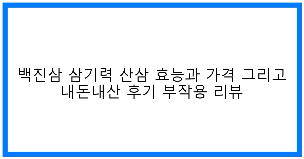 驚! 백진삼 삼기력 산삼 효능&가격, 내돈내산 솔직 후기!