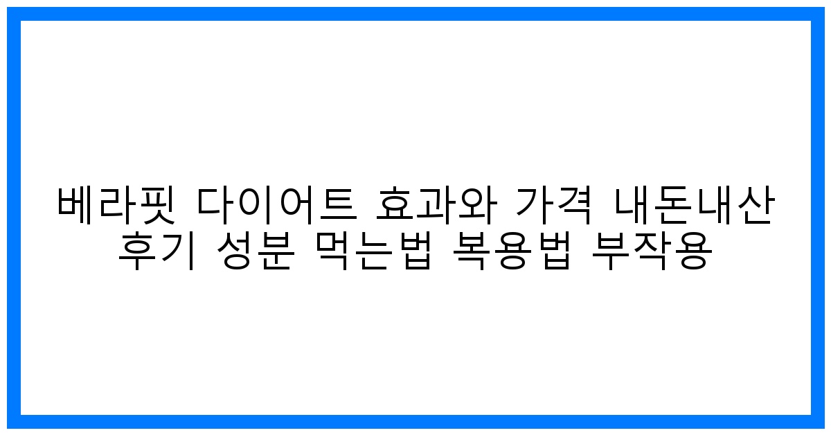 놀라운 변화! 베라핏 다이어트 효과, 가격, 솔직 후기 & 부작용 완벽 분석
