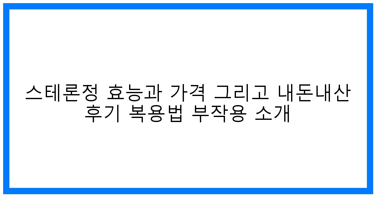 놀라운 변화! 스테론정 효능, 가격, 솔직 후기 & 복용법 완벽 분석