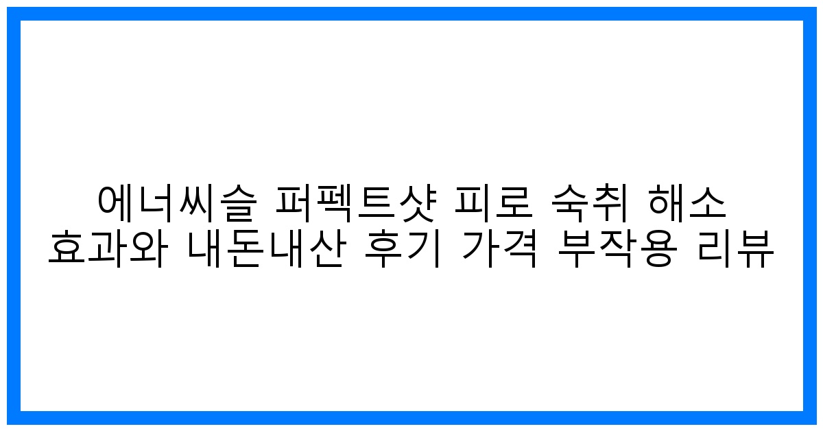 ✨ 놀라운 효과! 에너씨슬 퍼펙트샷 솔직 후기: 피로, 숙취 OUT!
