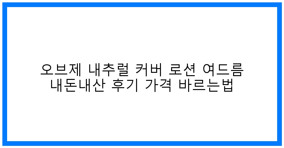 ✨피부고민 끝! 오브제 내추럴 커버 로션 여드름 솔직 후기 & 꿀팁