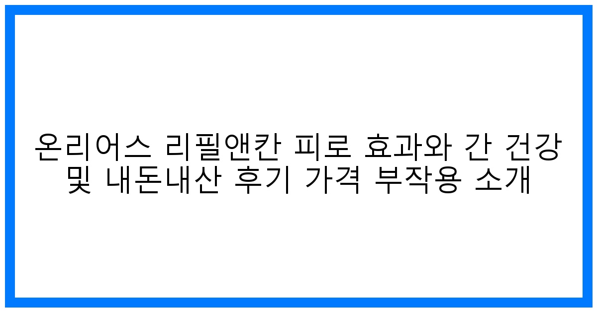 驚! 온리어스 리필앤칸 내돈내산 후기: 간 건강 지킴이?