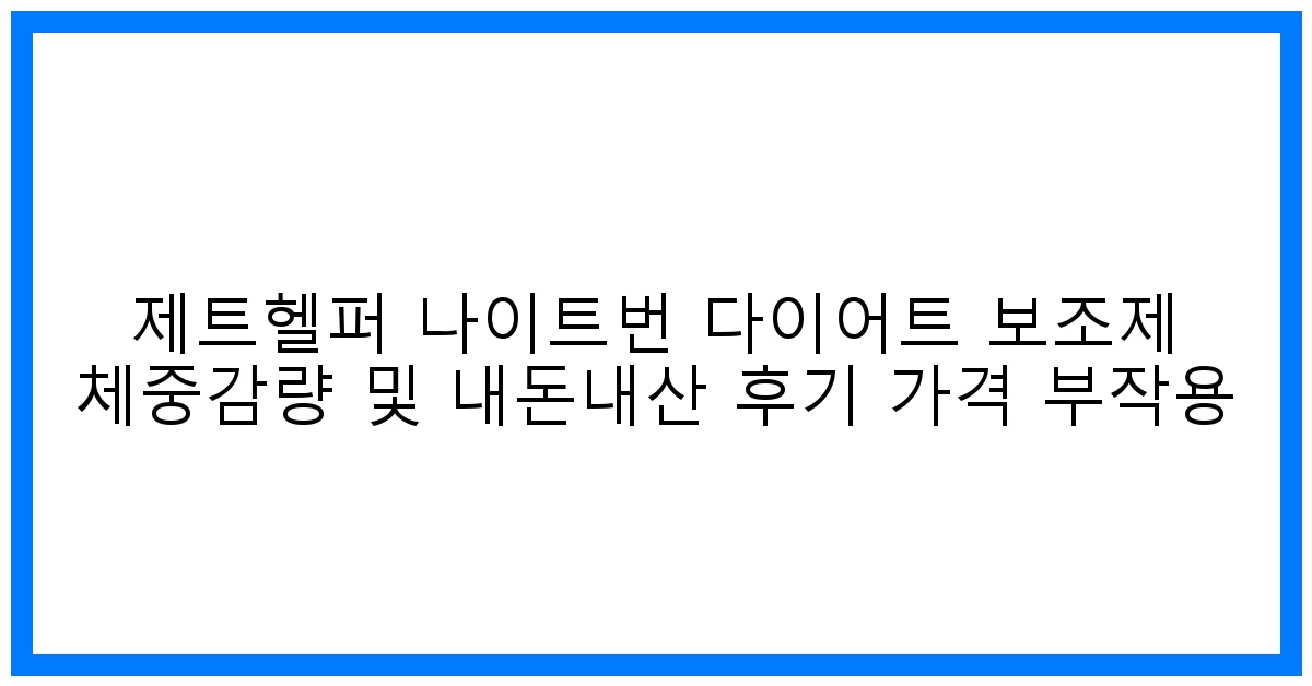 솔직후기! 제트헬퍼 나이트번 다이어트 효과? 내돈내산 가격 & 부작용 꼼꼼 분석