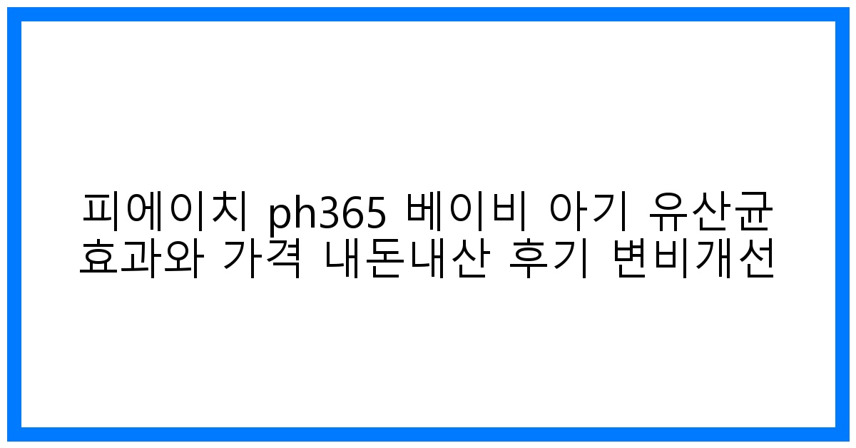 驚! PH365 베이비 유산균, 내돈내산 변비 탈출 후기 & 효과 가격 전격 비교!